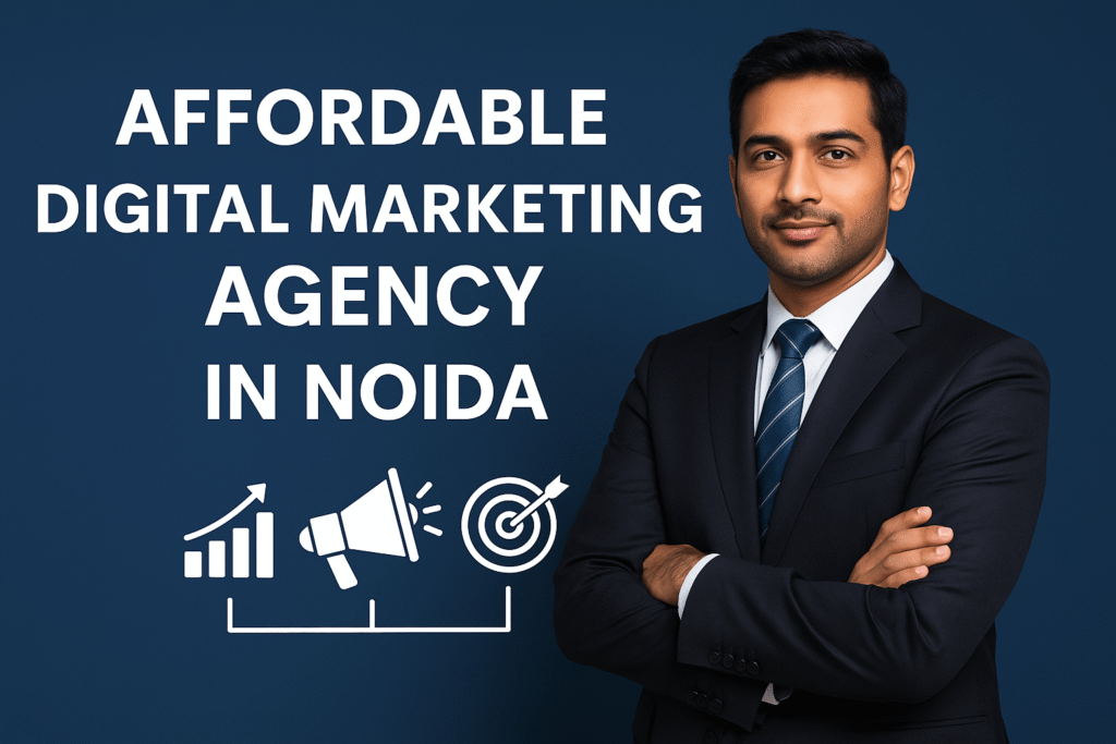 Affordable Digital Marketing Agency in Noida: The Ultimate Guide to Growth, Leads & Online Visibility affordable digital marketing agency in Noida